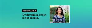 Portret van Jessica van Eijs met quote: ondertiteling alleen is niet genoeg